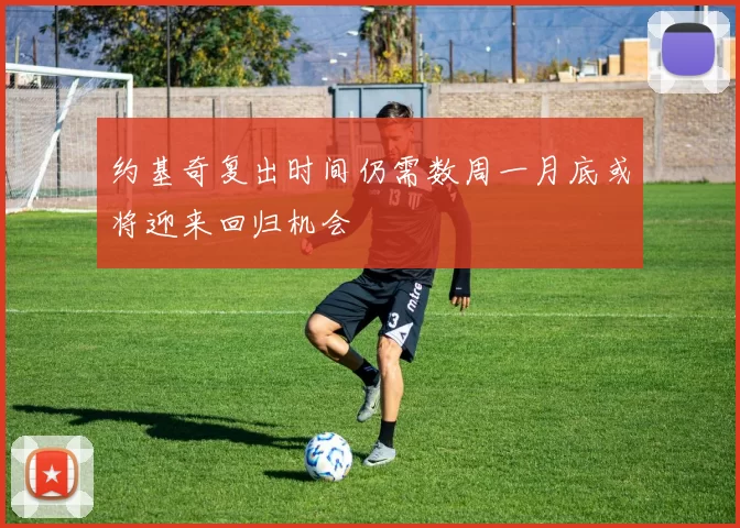 约基奇复出时间仍需数周一月底或将迎来回归机会
